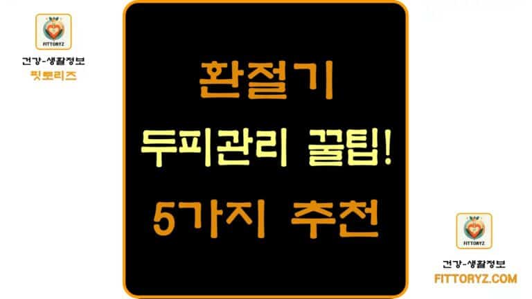 환절기 두피 관리 꿀팁 5가지 추천