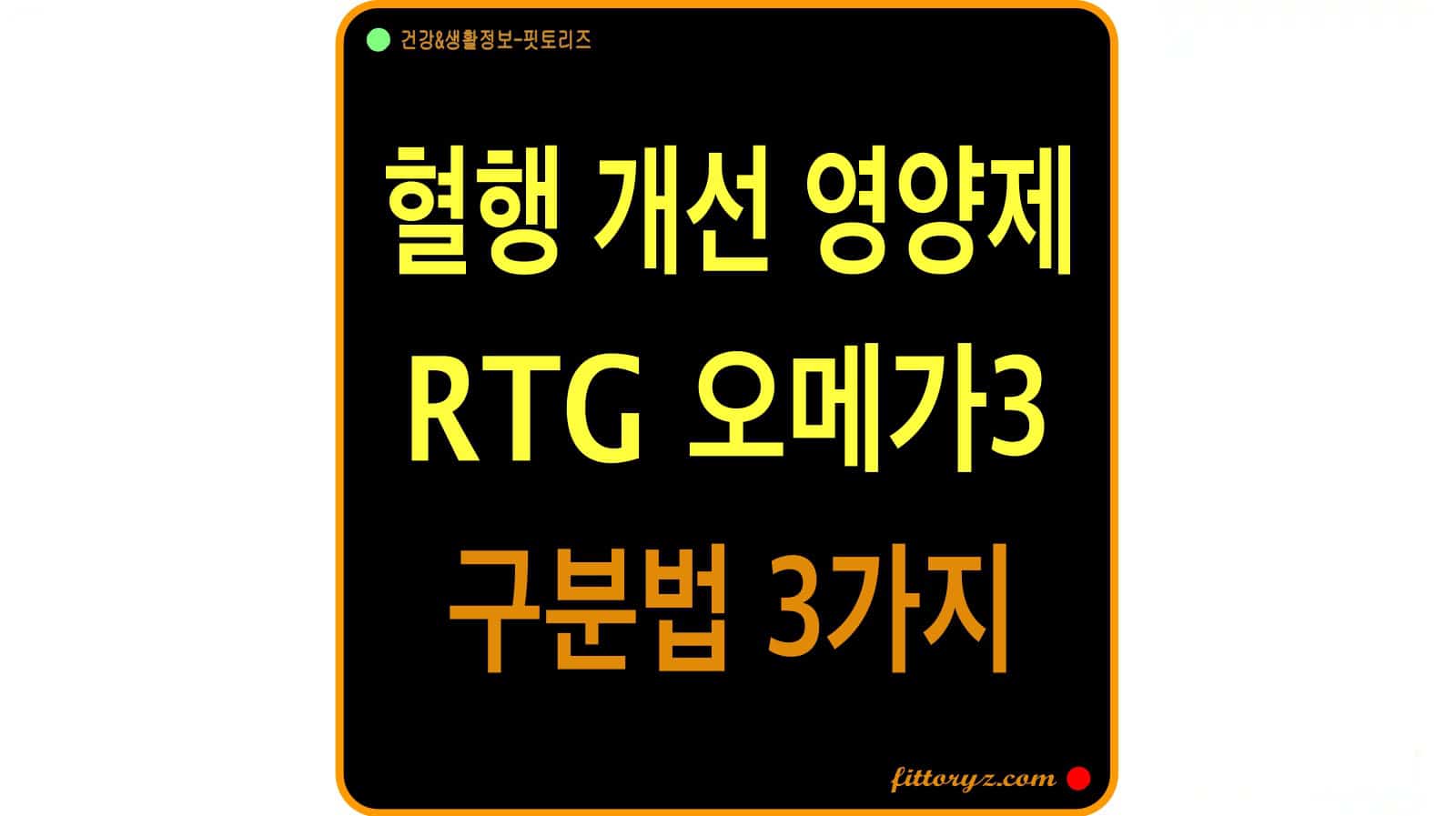 혈행 개선 영양제 RTG 오메가3 구분하는 방법 3가지